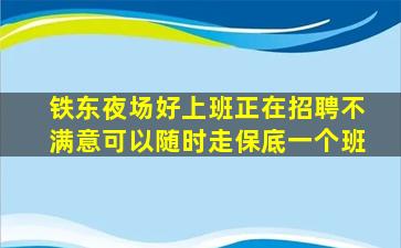 铁东夜场好上班正在招聘不满意可以随时走保底一个班